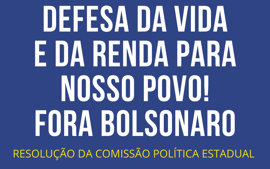 Defesa da vida e da renda para nosso povo – Fora Bolsonaro!